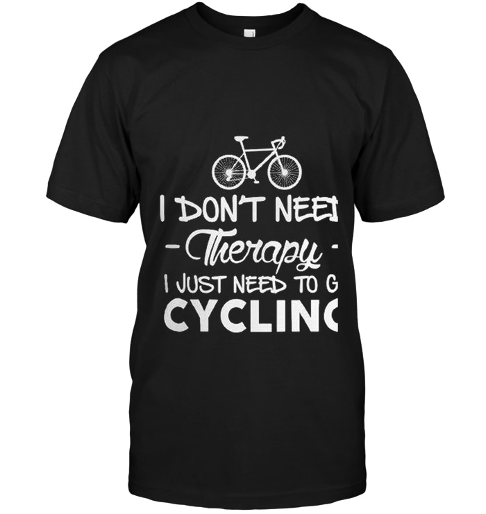 I Don't Need Therapy I Just Need To Go Cycling