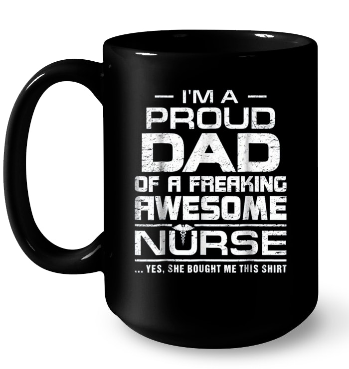 I'm A Proud Dad Of A Freaking Awesome Nurse For Father