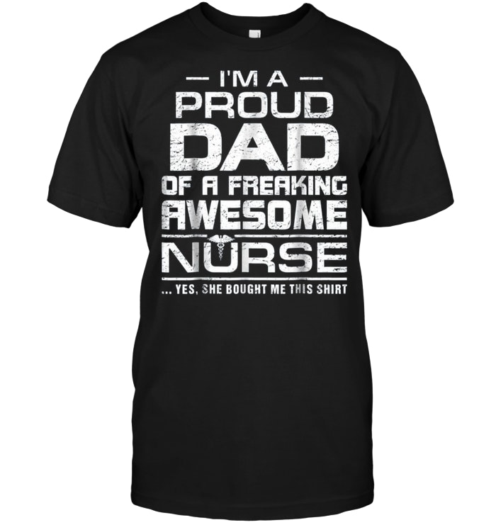 I'm A Proud Dad Of A Freaking Awesome Nurse For Father