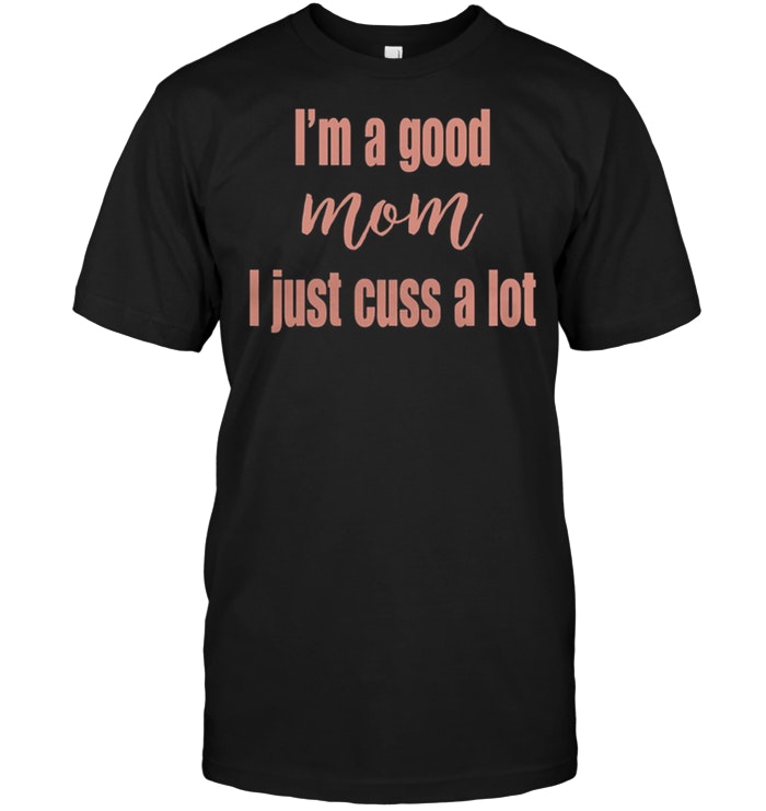 I’m A Good Mom I Just Cuss A Lot