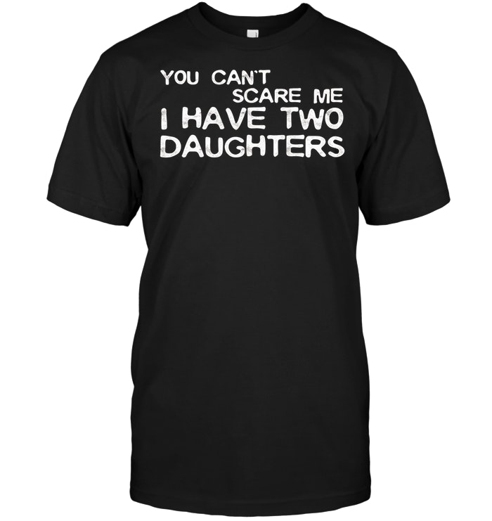Mens You Can't Scare Me I Have Two Daughters Father's Day