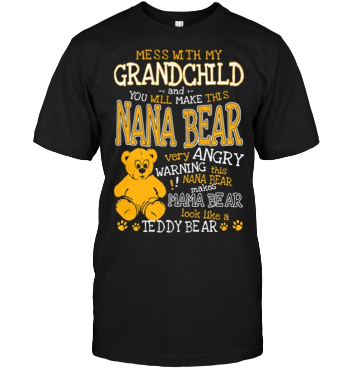 Mess With My Grandchild And You Will Make This Nana Bear