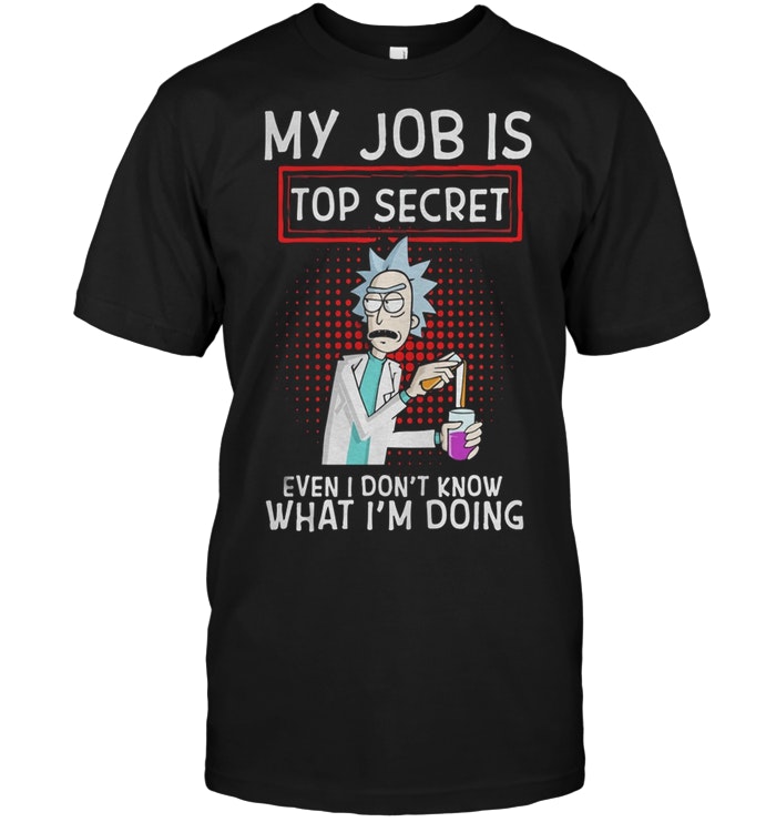 Rick And Morty My Job Is Top Secret Even I Don’t Know What I’m Doing