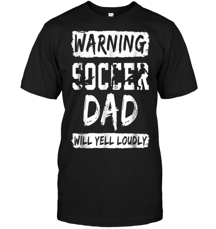 Warning Soccer DAD Will Yell Loudly