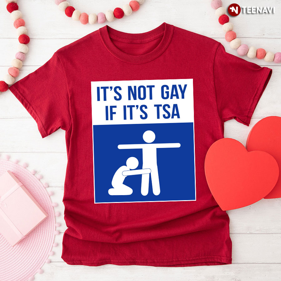 It’s Not Gay If It’s Tsa T-Shirt