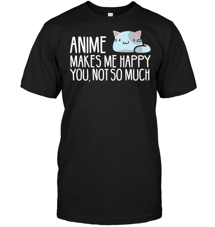 Anime Makes Me Happy You Not So Much Anime Lover