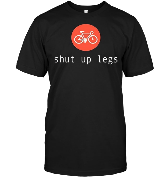 Shut Up Legs Road Bike Cyclist Men, Women, Kids