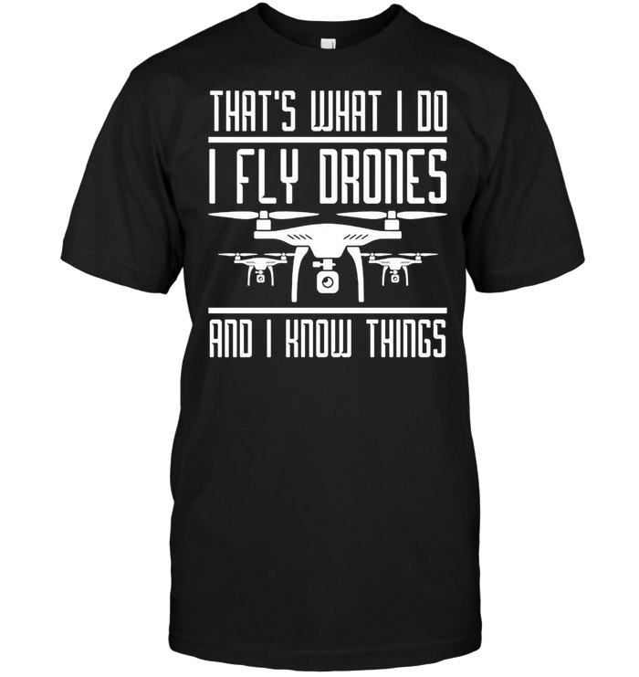 That's What I Do I Fly Drones And I Know Things