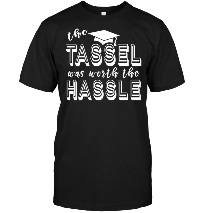 The Tassel Was Worth the Hassle Graduation