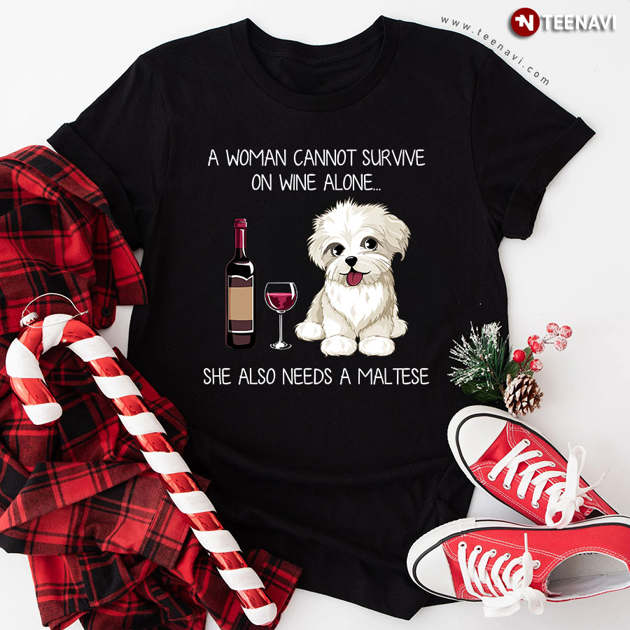 A Woman Cannot Survive On Wine Alone She Also Needs A Maltese T-Shirt