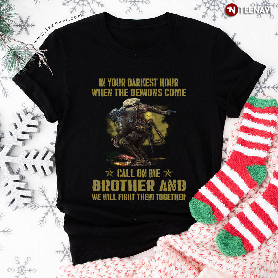 Veteran In Your Darkest Hour When The Demons Come Call On Me Brother And We Will Fight Them Together T-Shirt
