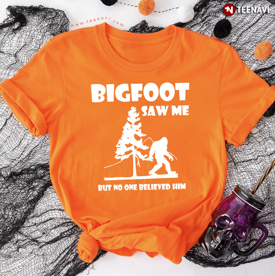 Bigfoot Saw Me But No One Believe Him T-Shirt