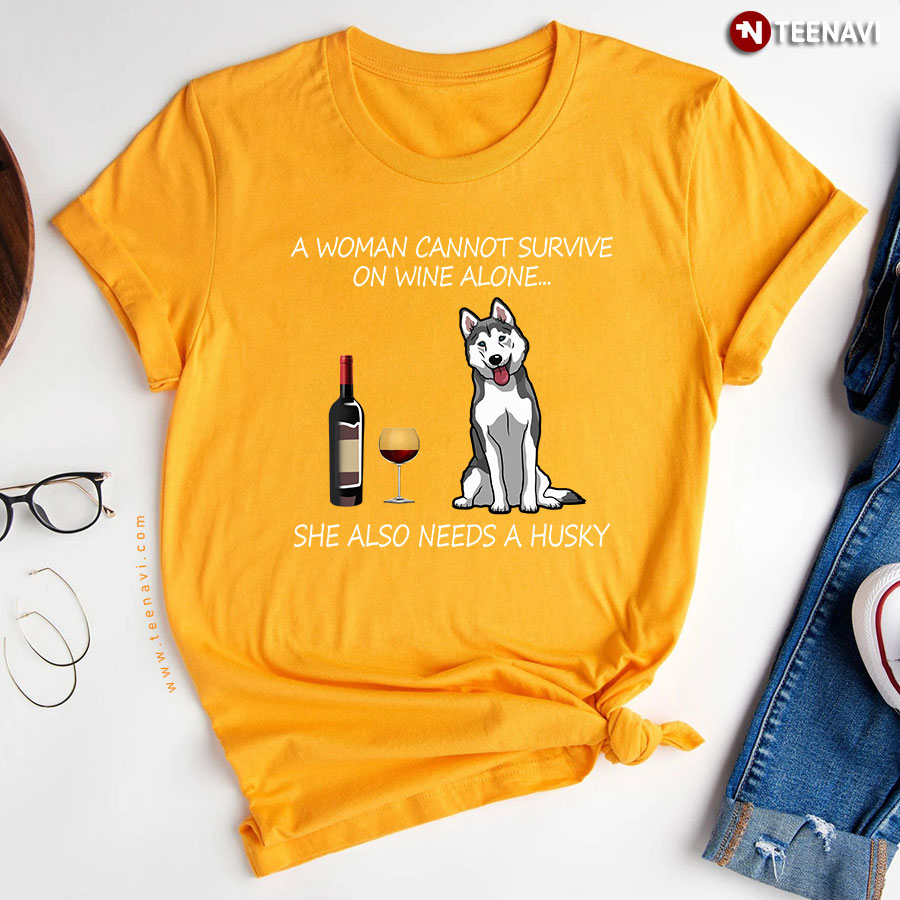 A Woman Cannot Survive On Wine Alone She Also Needs A Husky