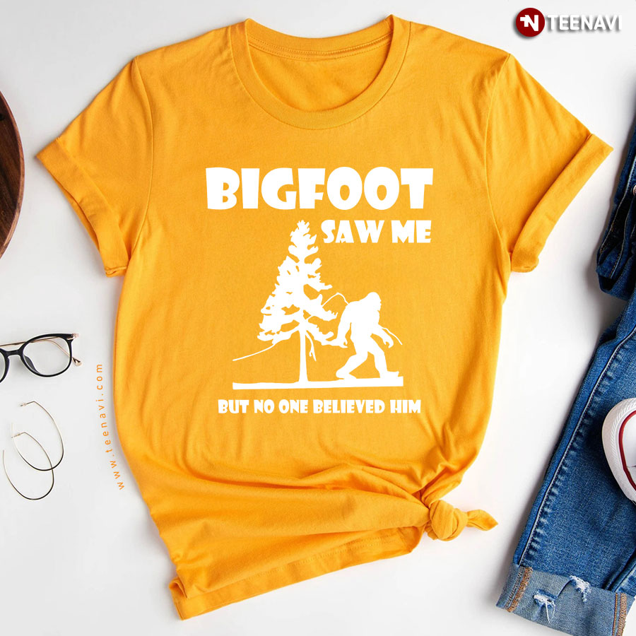 Bigfoot Saw Me But No One Believe Him T-Shirt