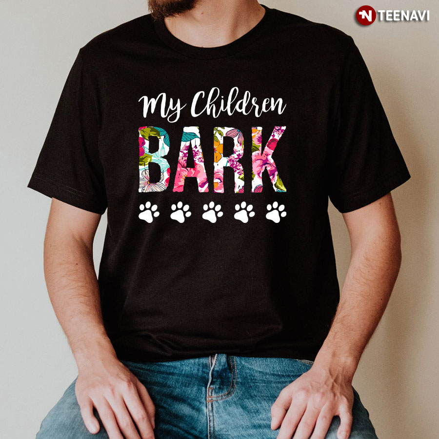 My Children Bark T-Shirt