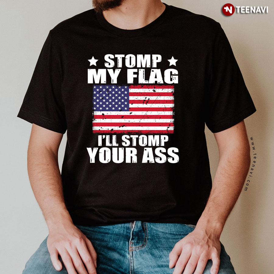 Patriotic Stomp My Flag I'll Stomp Your Ass T-Shirt