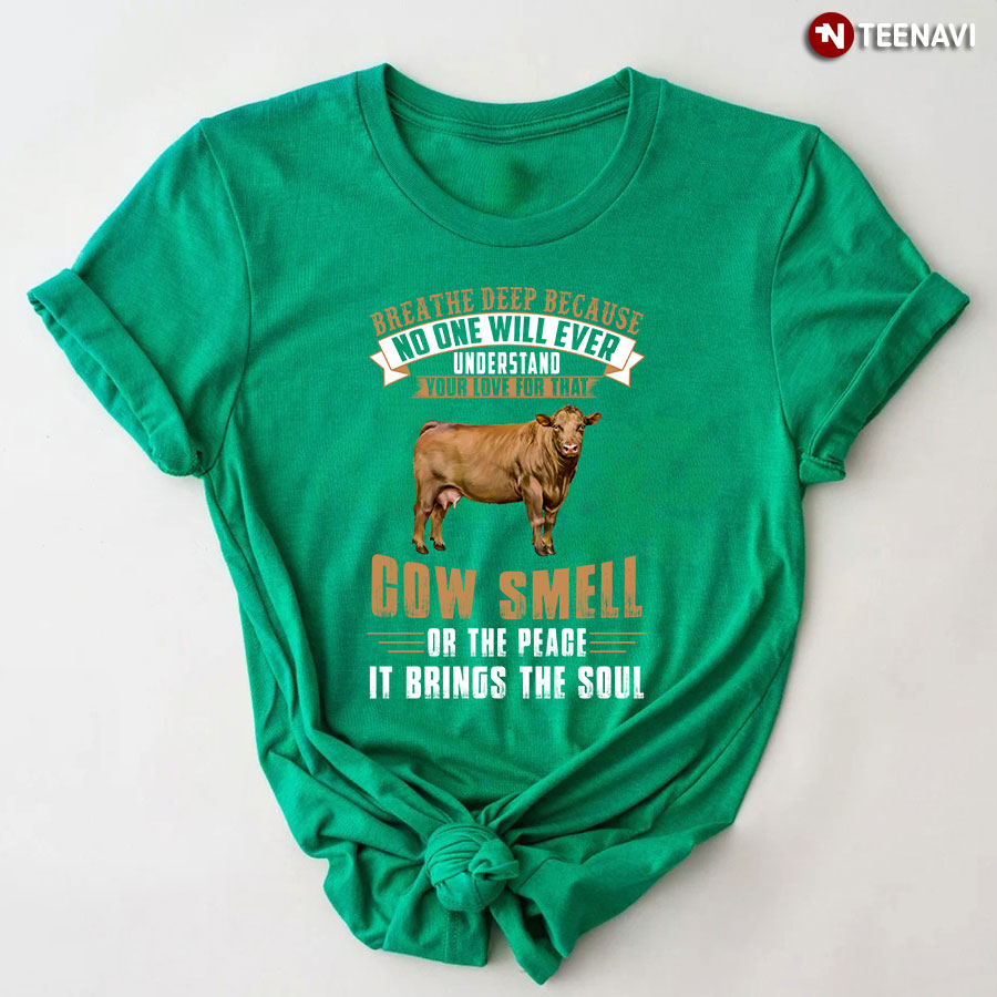 Breathe Deep Because No One Will Ever Understand Your Love For That Cow Smell Or The Peace It Brings The Soul T-Shirt