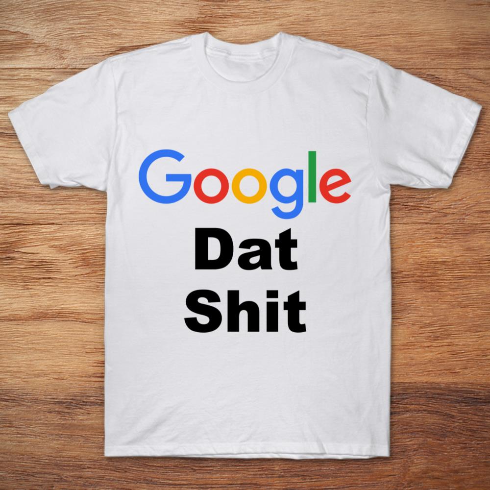 Google Dat Shit