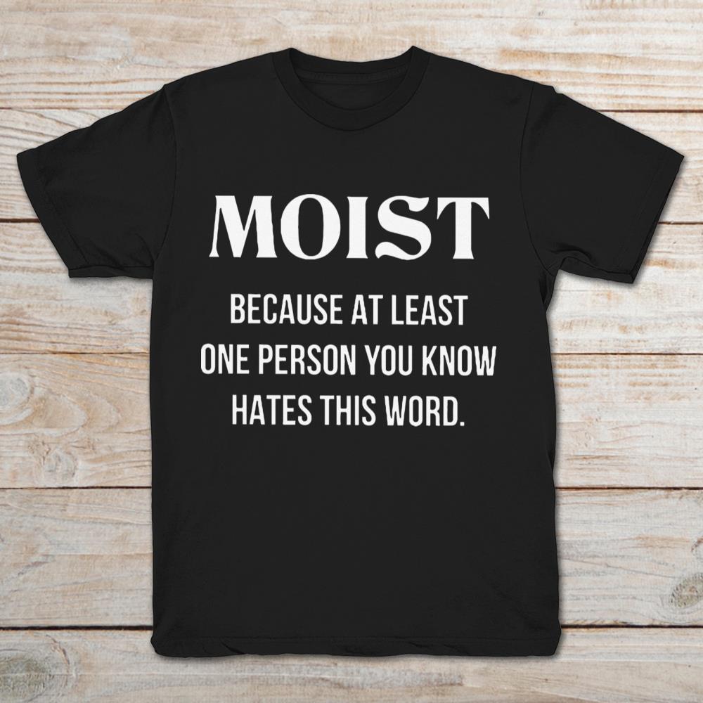 Moist Because At List One Person You Know Hates This Word