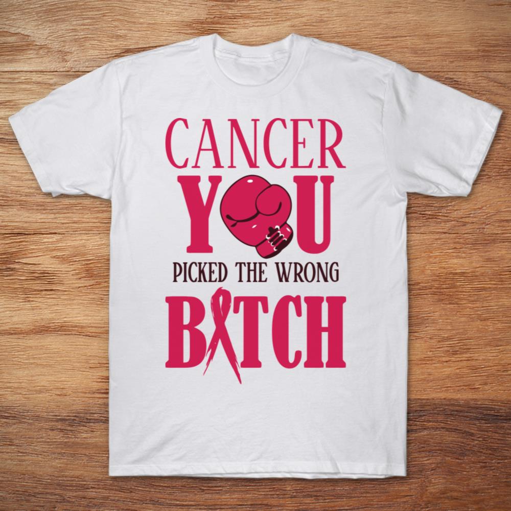 Cancer You Picked The Wrong Bitch