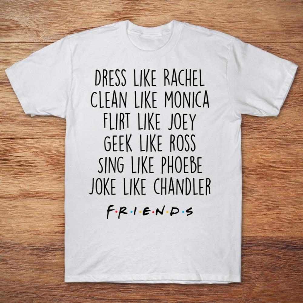 Friends Dress Like Rachel Clean Like Monica Flirt Like Joey
