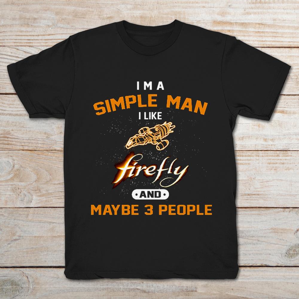 I'm A Simple Man I Like Firefly And Maybe 3 People