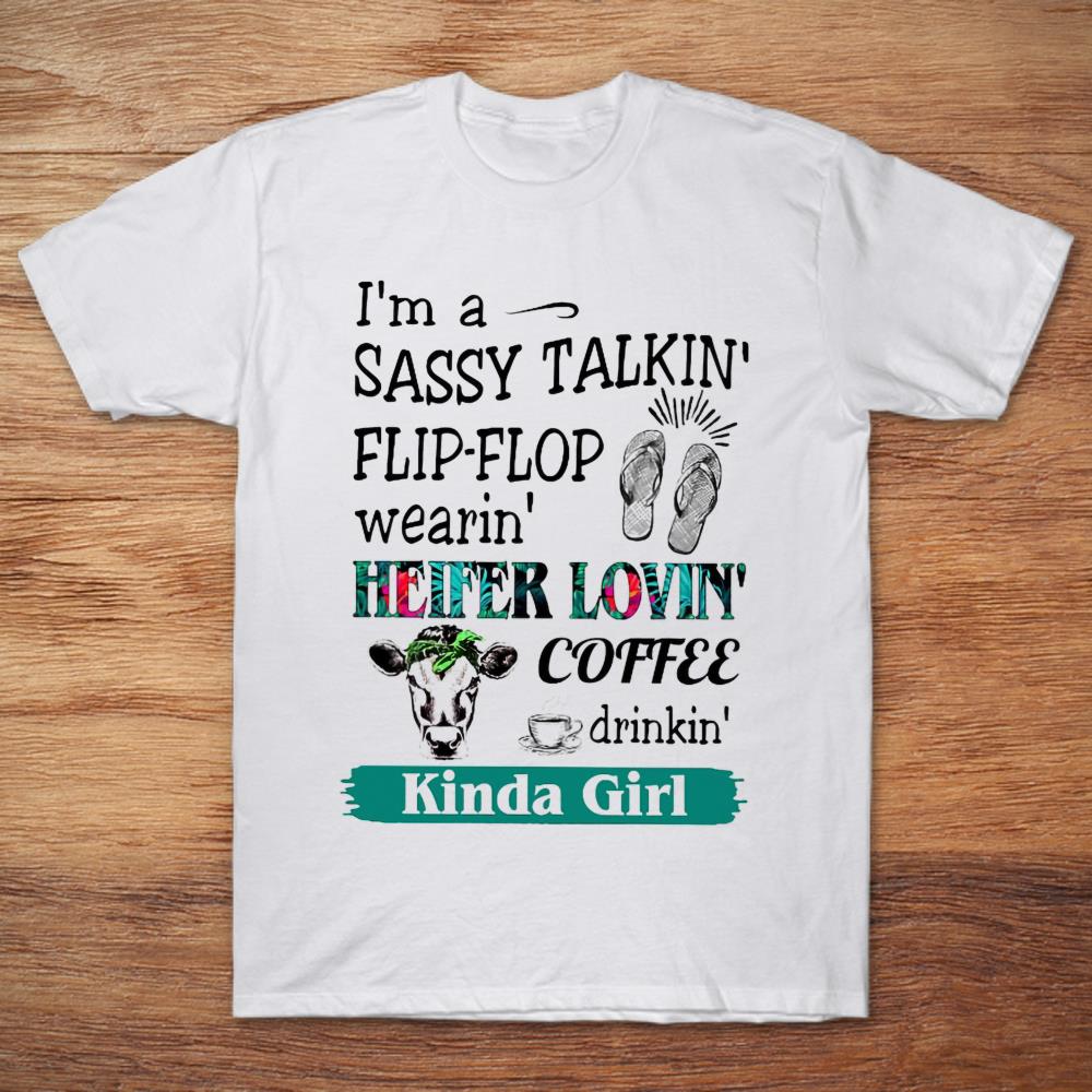 I'm A Sassy Talkin' Flip-Flop Wearin' Heifer Lovin' Coffee Drinkin' Kinda Girl