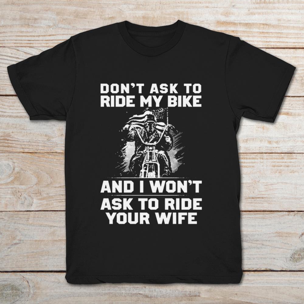Extreme Choppers Don't Ask To Ride My Bike And I Won't Ask To Ride Your Wife