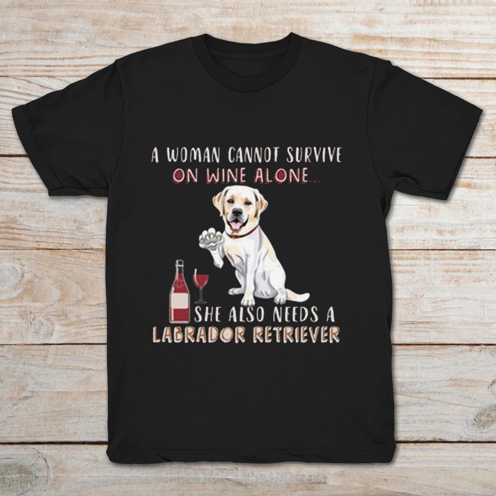 A Woman Cannot Survive On Wine Alone She Also Need A Labrador Retriever