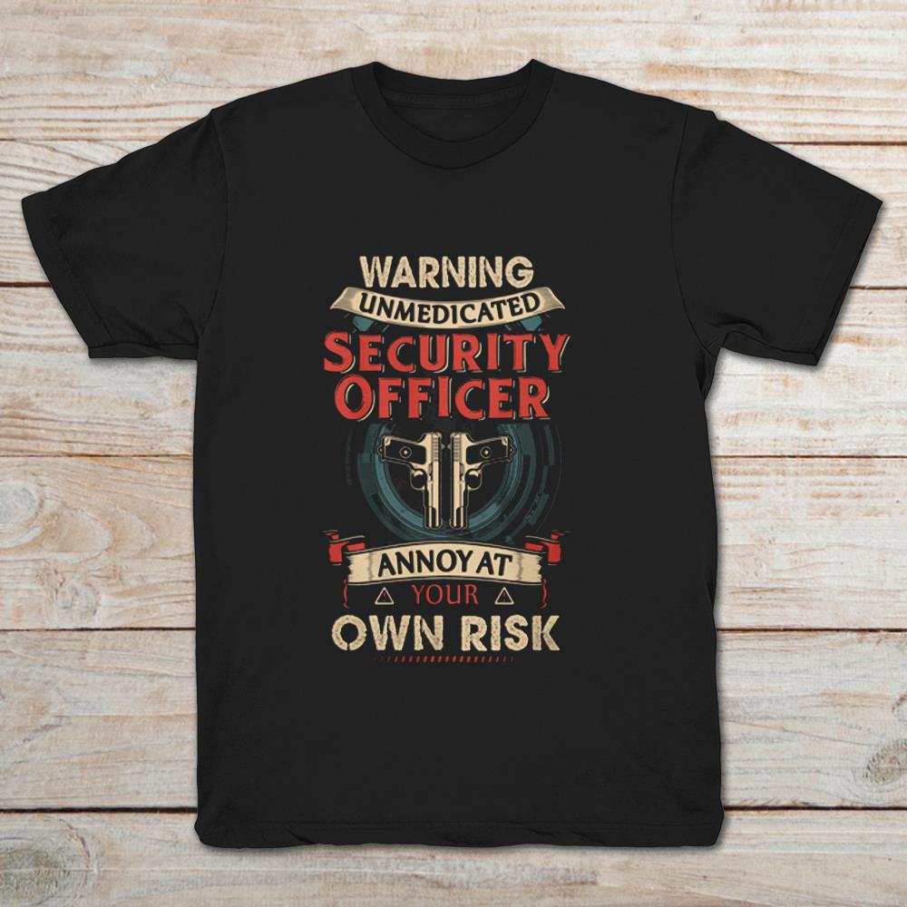 Warning Unmedicated Security Officer Annoy At Your Own Risk