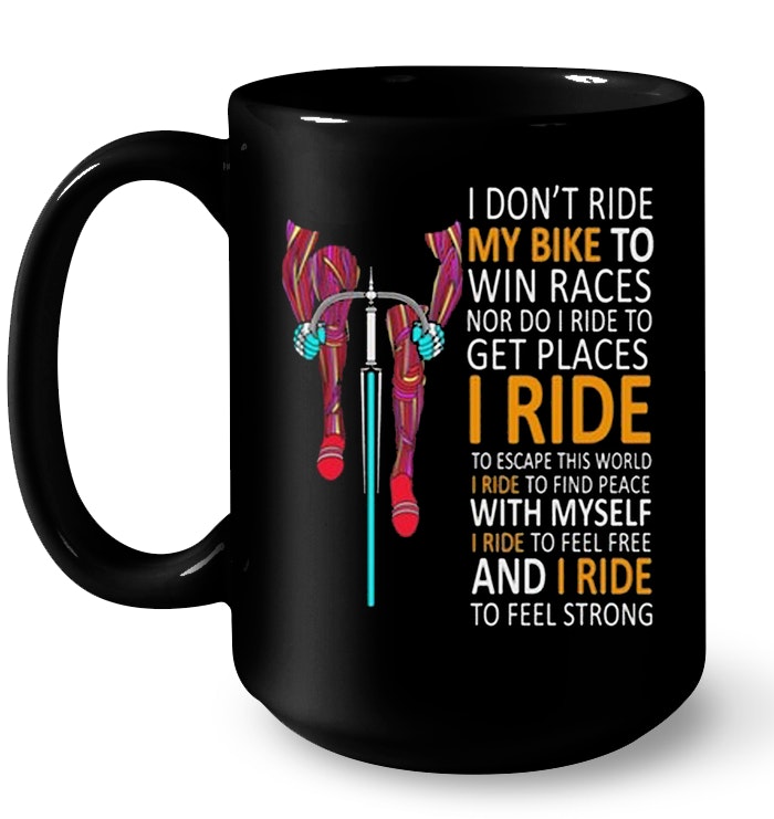 Cyclist I Don T Ride My Bike To Win Races Nor Do I Ride To Get
