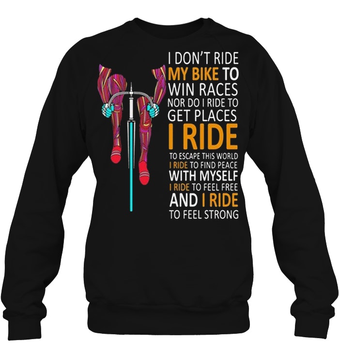 Cyclist I Dont Ride My Bike To Win Races Nor Do I Ride To Get Places I Ride To Escape This World
