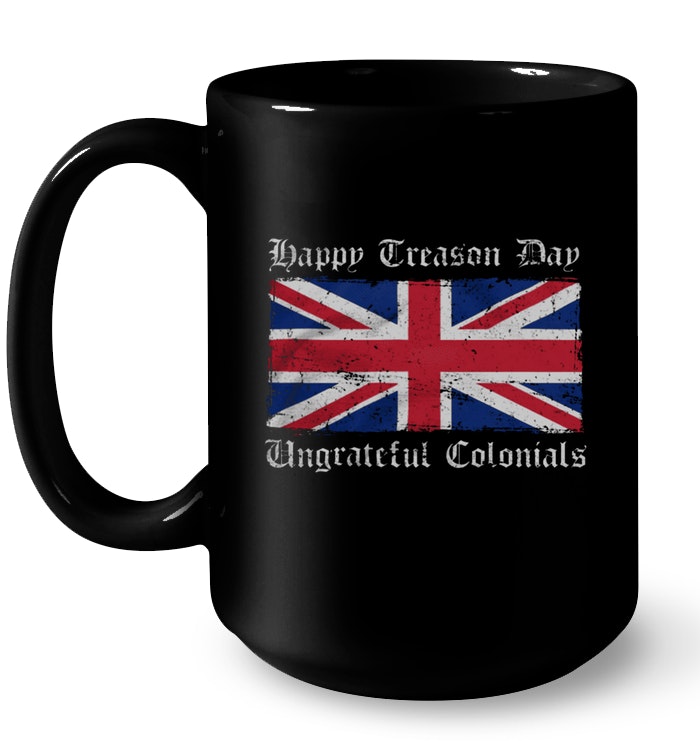 Happy Treason Day Ungrateful Colonials Bristish