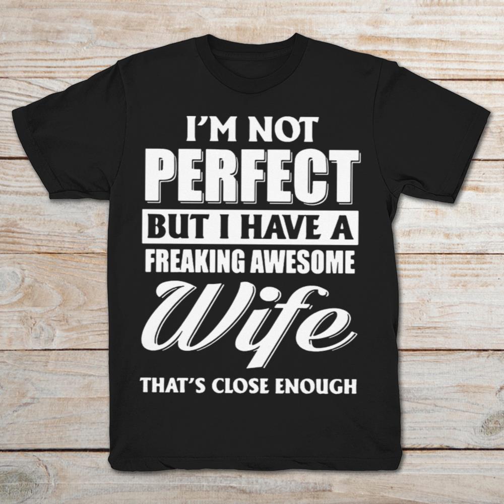 I Am Not Perfect But I have A Freaking Awesome Wife