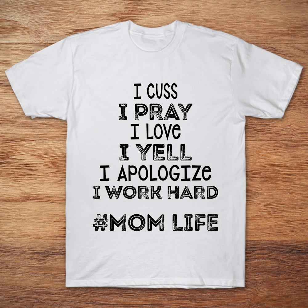 I Cuss I Pray I Love I Yell I apologize I Work Hard Mom Life