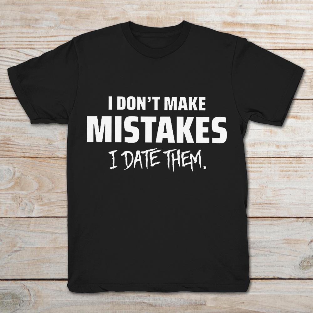 I Don't Make Mistake I Date Them