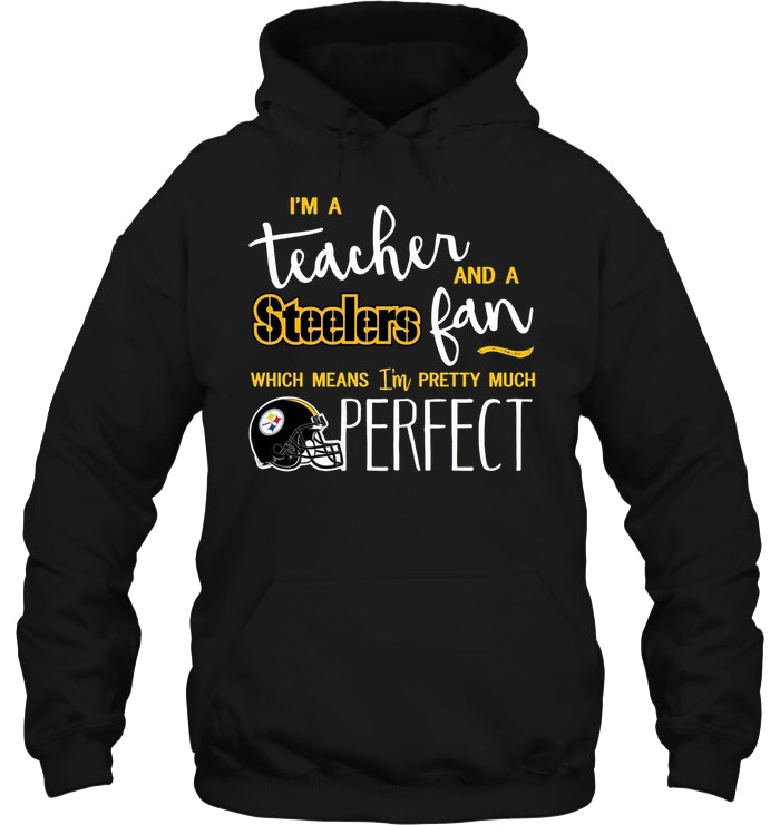 I'm A Teacher And A Steelers Fan Which Means I'm Pretty Much Perfect