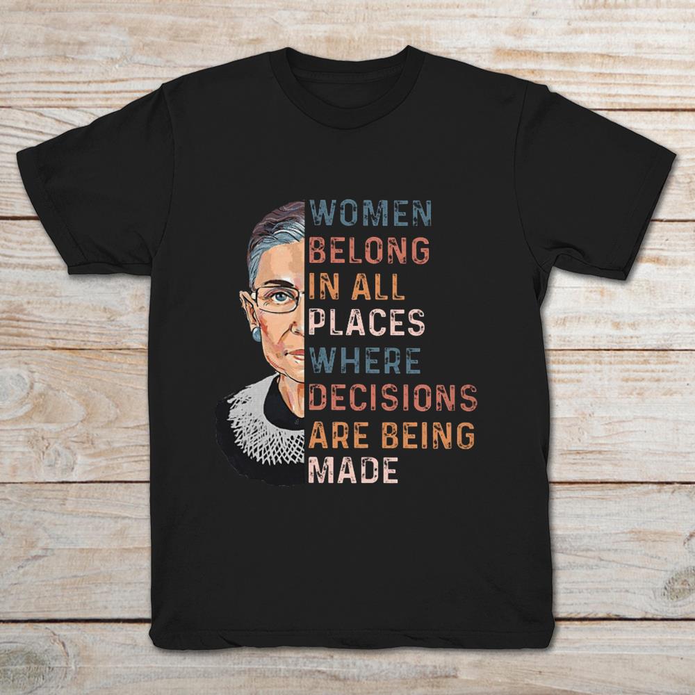 Feminist Women Belong In All Places Where Decisions Are Being Made Ruth Bader Ginsburg
