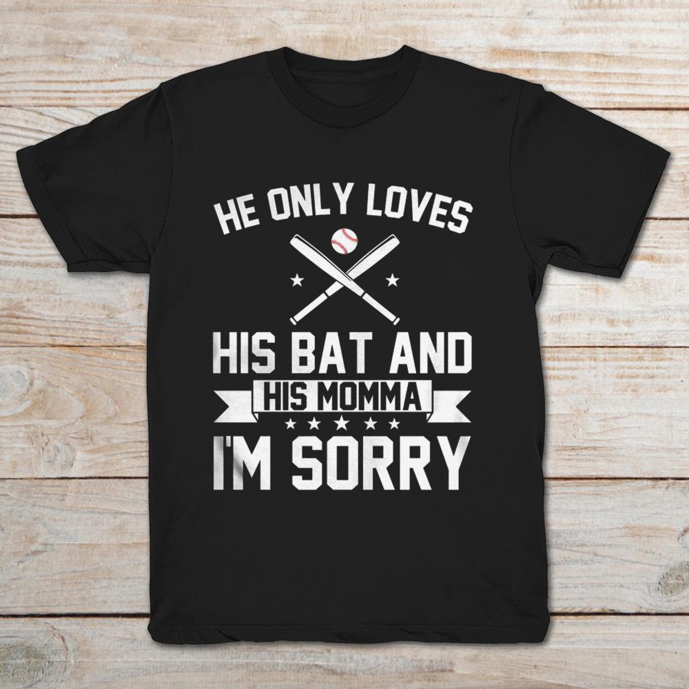 Baseball He Only Loves His Bat And His Momma I’m Sorry