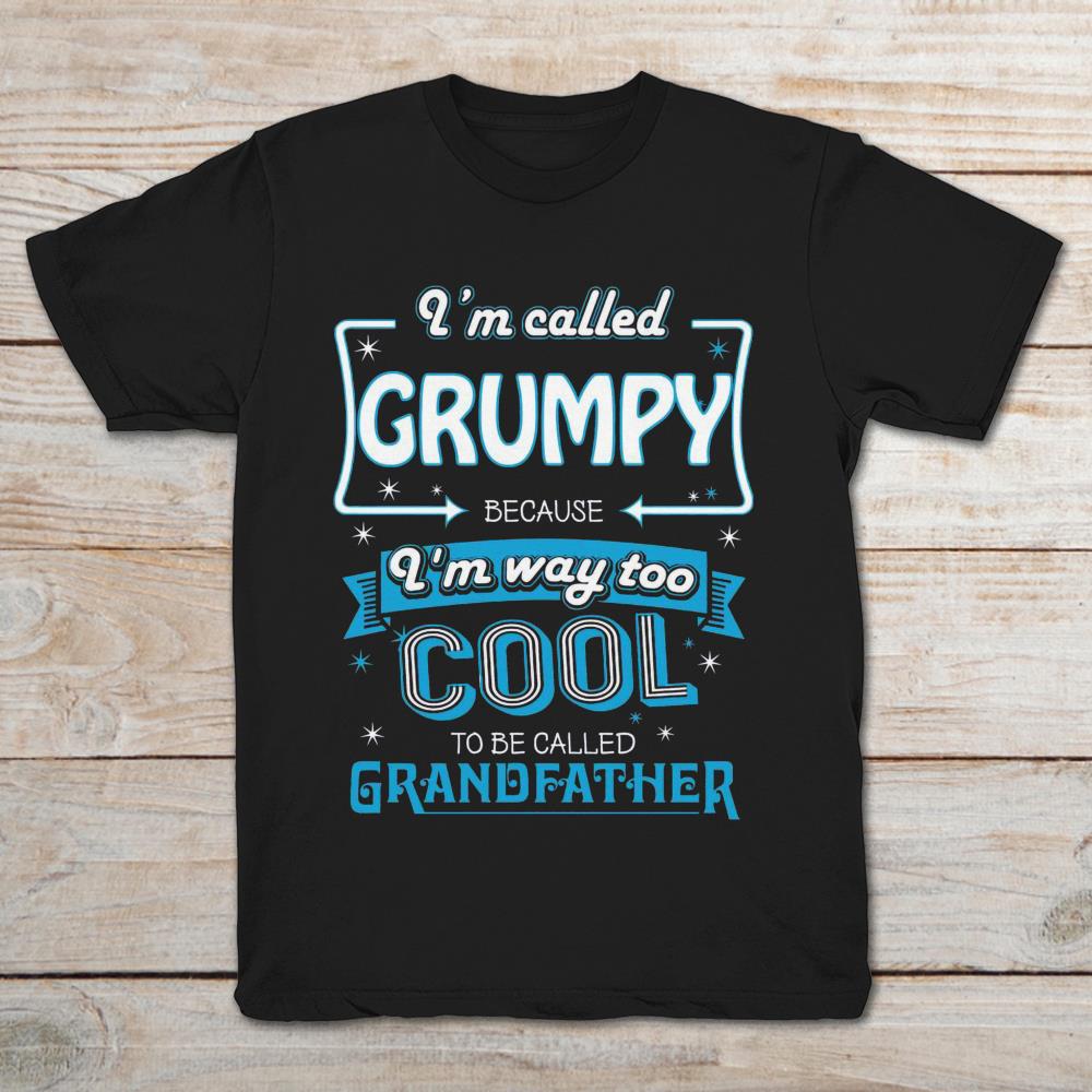 I’m Called Grumpy Because I’m Way Too Cool To Be Called Grandfather
