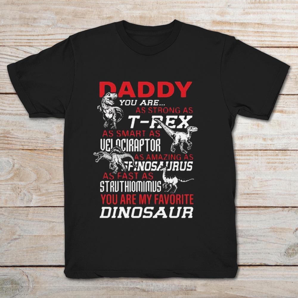 Daddy You Are As Strong As T-Rex As Smart As Velociraptor As Amazing As Spinosaurus As Fast As Struthiomimus You Are My Favorite Dinosaur