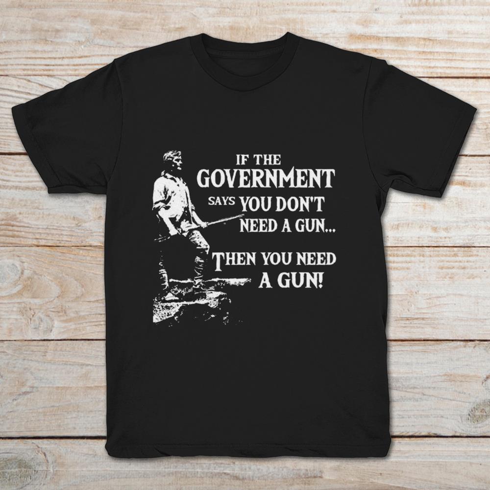 If The Government Says You Don’t Need A Gun Then You Need A Gun