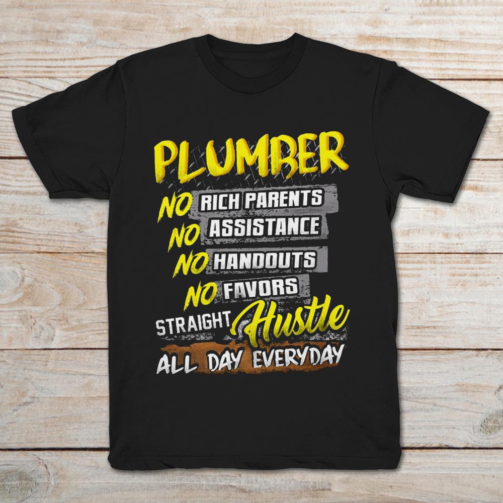 Plumber No Rich Parents No Assistance No Handouts No Favors Straight Hustle All Day Everyday