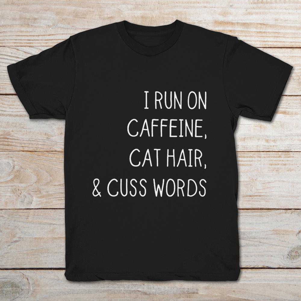 I Runs On Caffeine Cat Hair And Cuss Words