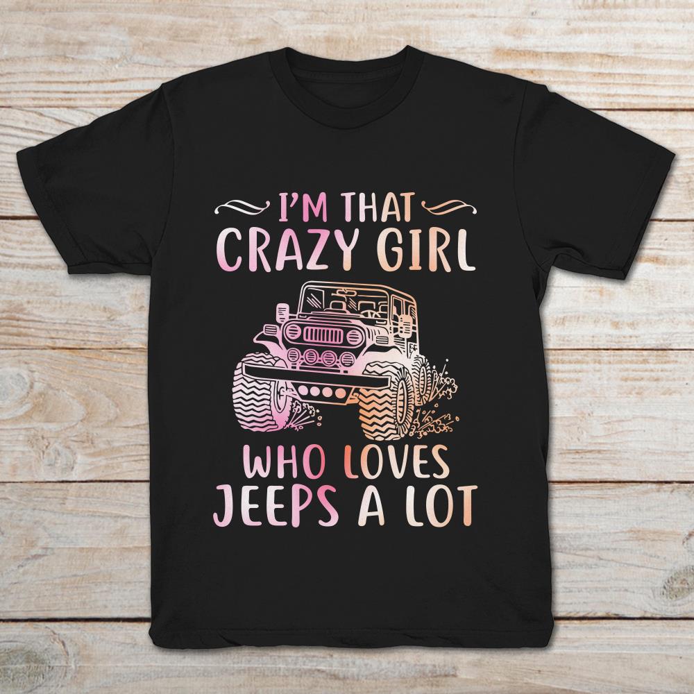 I’m That Crazy Girl Who Loves Jeeps A Lot