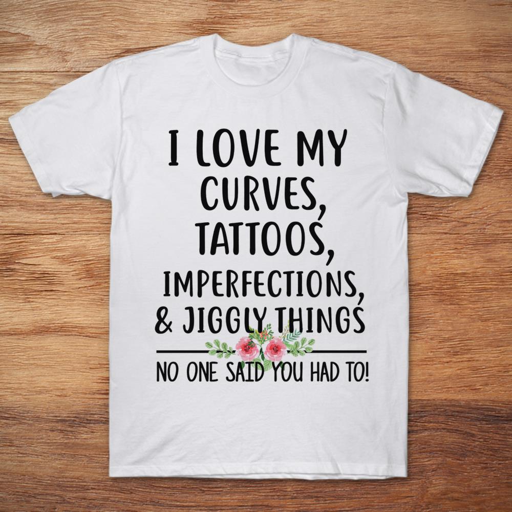 I Love My Curves Tattoos Imperfections And Jiggly Things No One Said You Had To