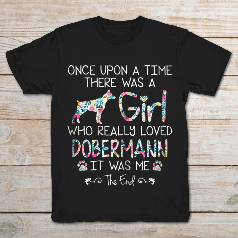 Once Upon A Time There Was A Girl Who Really Love Dobermann It Was Me