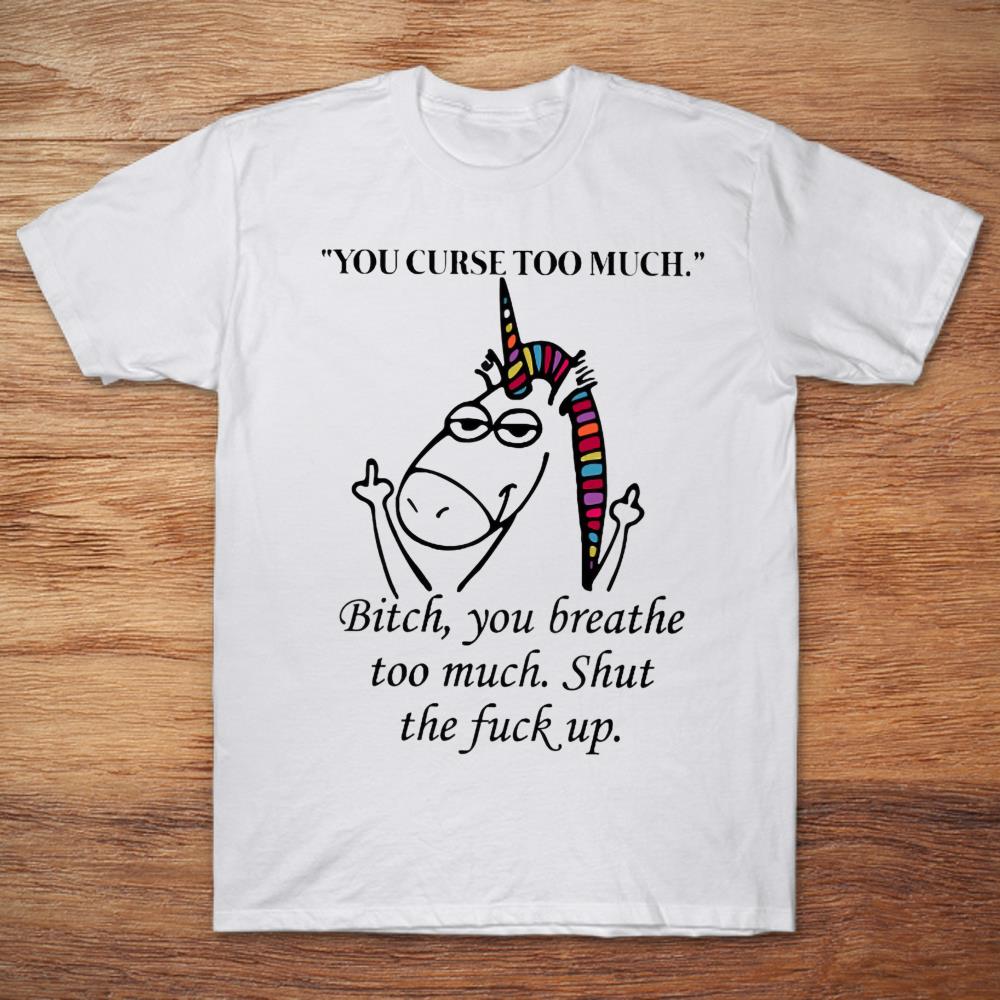 Middle Finger Unicorn Back Version You Curse Too Much Bitch You Breathe Too Much Shut The Fuck Up