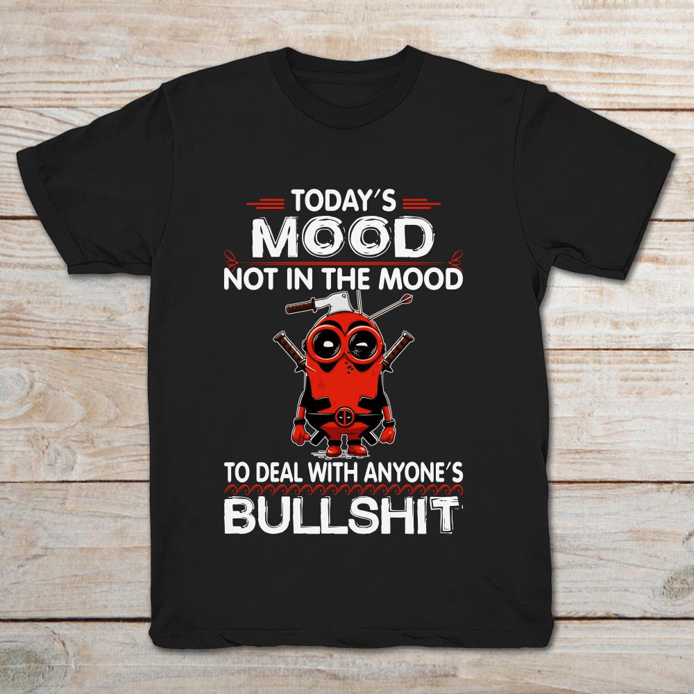Deadpool Minion Today's Mood Not In The Mood To Deal With Anyone's Bullshirt