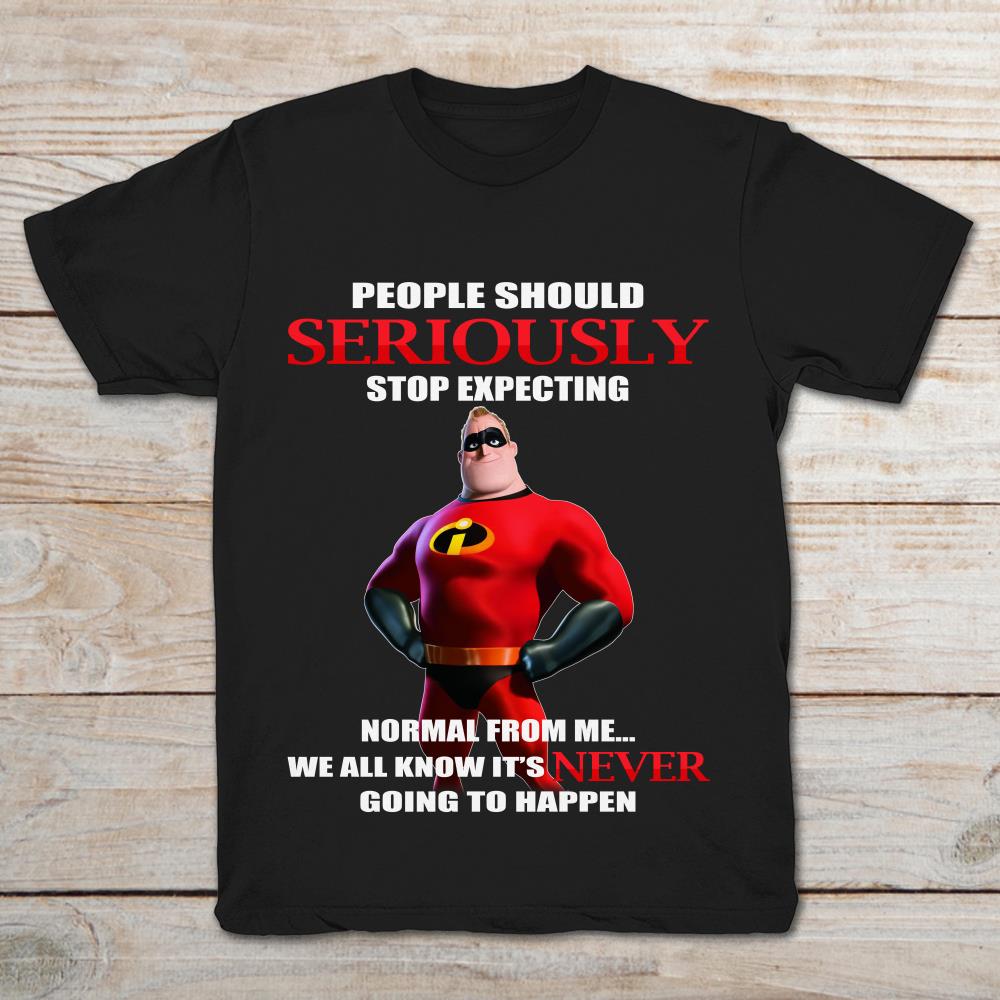 Mr. Incredible People Should Seriously Stop Expecting Normal From Me